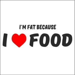 Im fat because I love food