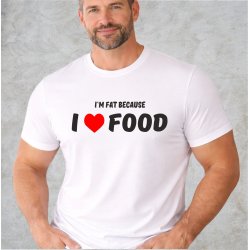 Im fat because I love food