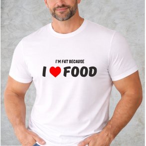 Im fat because I love food