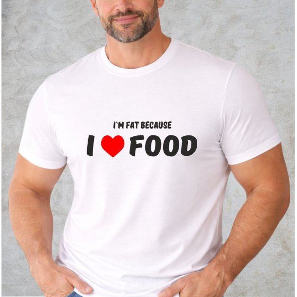 Im fat because I love food