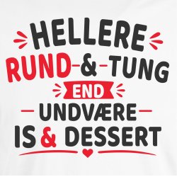 Hellere rund og tung end undv�re is og dessert . 