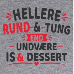 Hellere rund og tung end undv�re is og dessert . 