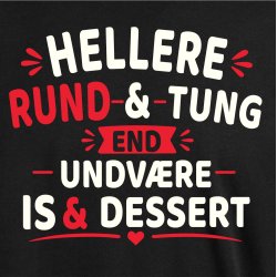 Hellere rund og tung end undv�re is og dessert . 