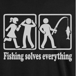 Fishing solves everything 