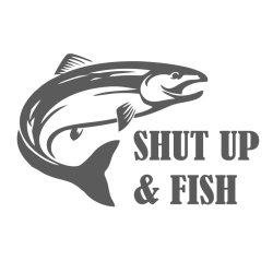 Shut up &amp;amp; fish