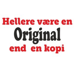 Hellere vre en original end en kopi . 