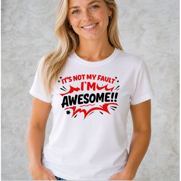 It is not my fault I�m awesome!