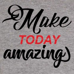 Make today amazing.