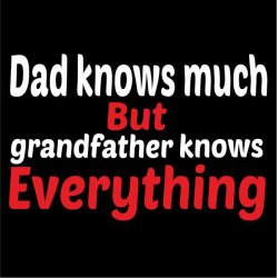 Dad Knows much but gradfather