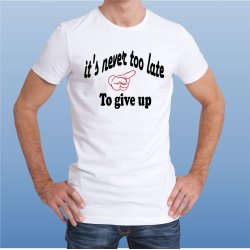 its never too late to give up 