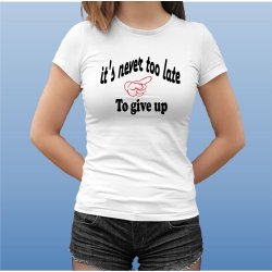 its never too late to give up 