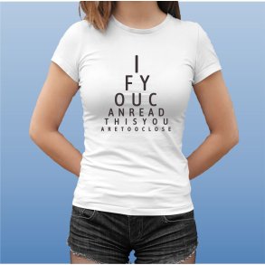 If you can read this you are too close 