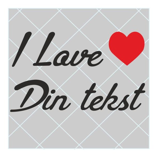 I Love "Din tekst"