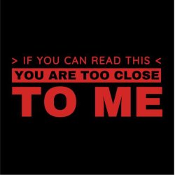 If You can read this you are to close to me