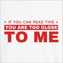 If You can read this you are to close to me