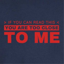 If You can read this you are to close to me