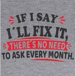 IF I SAID I`LL FIX IT I WILL 