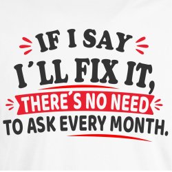 IF I SAID I`LL FIX IT I WILL 