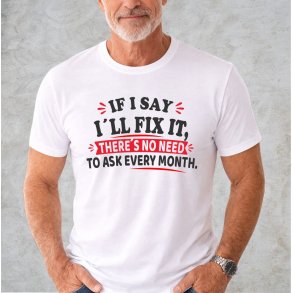 IF I SAID I`LL FIX IT I WILL 